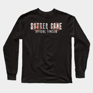 Sutter Cane Fan Club (solid white text) Long Sleeve T-Shirt